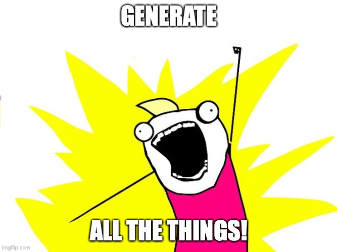 Generate all the things! "Generate all the things!"